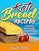 Keto Bread Recipes: Low-Carb, Keto-Friendly Breads for the Busy People on Keto Diet by David J.  Morris