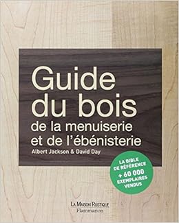 Guide du bois, de la menuiserie et de l'ébénisterie, by Albert Jackson David Day