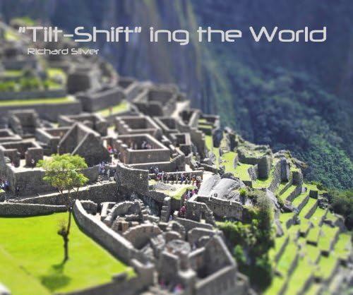 "Tilt-Shift" ing the World Richard Silver Paperback – January 1, 2011