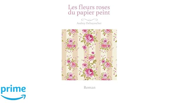 Les Fleurs Roses Du Papier Peint French Edition Audrey