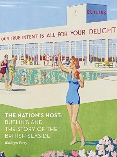 The Nation's Host: Butlin's and the Story of the British Seaside Hardcover – 28 Feb 2017