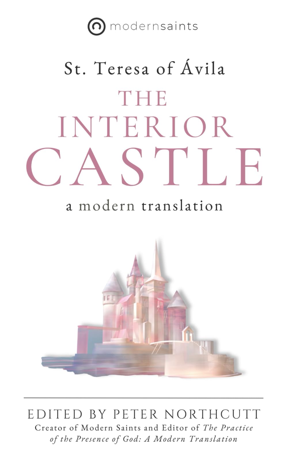 The Interior Castle: A Modern Translation (The Modern Saints Series — Fresh and Faithful Christian Classics) (Revised and Easy-to-Read with Sidenotes)
