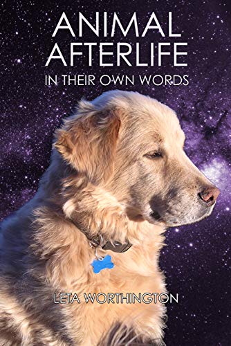 Animal Afterlife: In Their Own Words by Leta Worthington