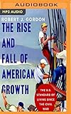 The Rise and Fall of American Growth: The U.S. Standard of Living Since the Civil War (The Princeton Economic Series of the Western World) cover