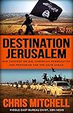 Destination Jerusalem: Isis, "convert or Die," Christian Persecution and Preparing for the Days Ahead