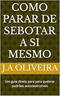 Livro COMO PARAR DE SEBOTAR A SI MESMO: Um guia direto para para quebrar padrões autodestrutivos