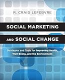 Social Marketing and Social Change: Strategies and Tools For Improving Health, Well-Being, and the Environment