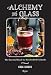 Alchemy in a Glass: The Essential Guide to Handcrafted Cocktails by 