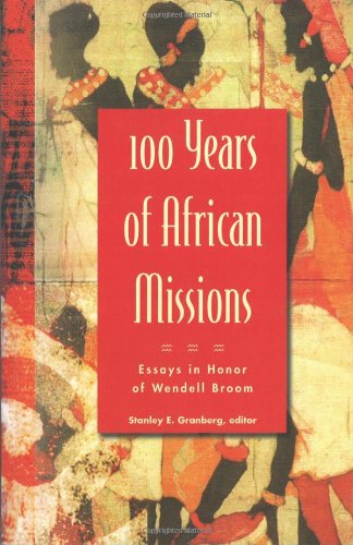 100 Years of African Missions - Essays in Honor of Wendell Broom