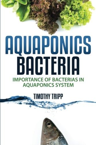 Aquaponics Bacteria: Importance of Bacterias in Aquaponics System Paperback – November 26, 2014