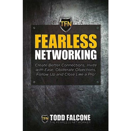 Fearless Networking: Create Better Connections, Invite with Ease, Obliterate Objections, Follow Up and Close Like a Pro!