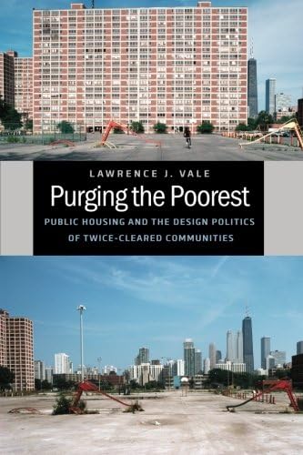 Purging the Poorest: Public Housing and the Design Politics of Twice-Cleared Communities (Historical Studies of Urban America)