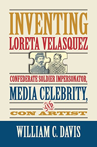 Inventing Loreta Velasquez: Confederate Soldier Impersonator, Media Celebrity, and Con Artist