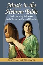 Music in the Hebrew Bible: Understanding References in the Torah; Nevirsquo;im and Ketuvim