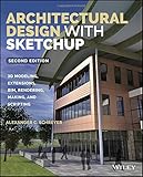 Architectural Design with SketchUp: 3D Modeling, Extensions, BIM, Rendering, Making, and Scripting by Alexander C. Schreyer