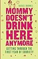 Mommy Doesn't Drink Here Anymore: Getting Through the First Year of Sobriety