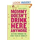 Mommy Doesn't Drink Here Anymore: Getting Through the First Year of Sobriety