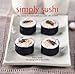 Simply Sushi: Easy Recipes for Making Delicious Sushi Rolls at Home by 