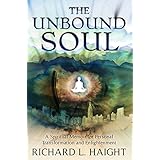 The Unbound Soul: A Spiritual Memoir for Personal Transformation and Enlightenment