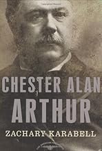Chester Alan Arthur: The American Presidents Series: The 21st President, 1881-1885