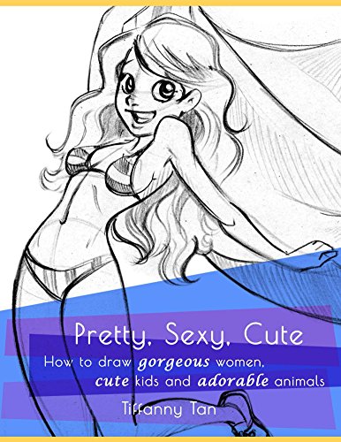 Pretty, Sexy, Cute: How to Draw Gorgeous Women, Cute Kids and Adorable Animals