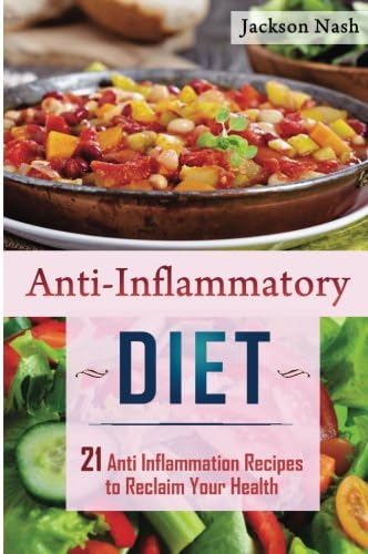 Anti Inflammatory Diet: 21 Anti Inflammation Recipes To Reclaim Your Health (Anti Inflammatory Diet Recipes that Heal, Regenerate, and Renew)