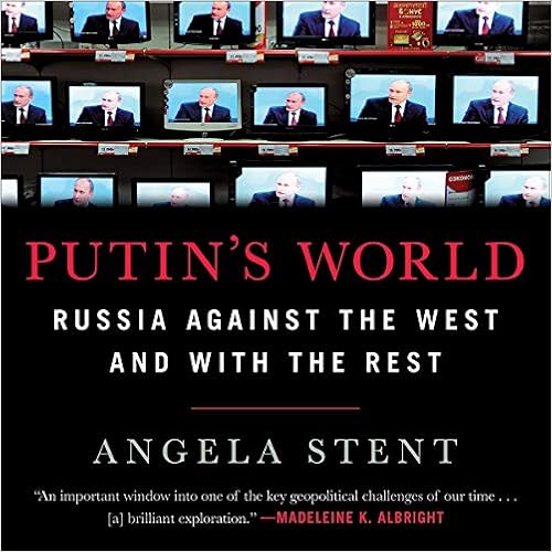 Putin's World: Russia against the West and with the Rest, by Angela Stent