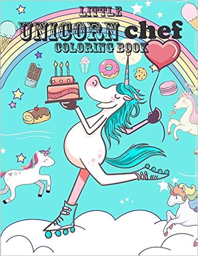 Little Unicorn Chef Coloring Book: Cute Magical Unicorns and Foods and Desserts Cupcake Design Relaxing Gorgeous Colouring for Girls Adults Women Teens Little Unicorn Chef Coloring Book: Cute Magical Unicorns and Foods and Desserts Cupcake Design Relaxing Gorgeous Colouring for Girls Adults Women Teens