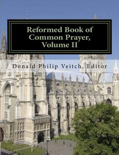 Reformed Book of Common Prayer, Volume II: The 21 Forms of Unity (Volume 2) by Rev. Donald Philip Veitch
