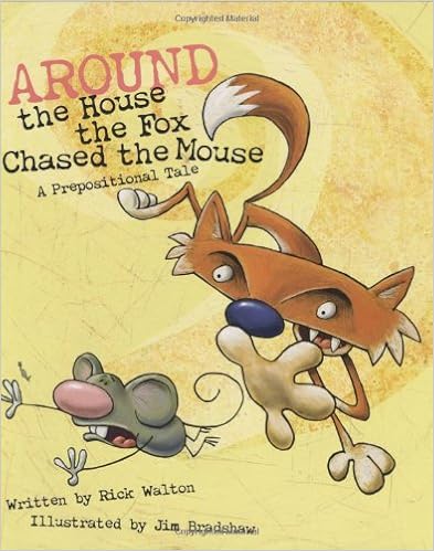 Around the House the Fox Chased the Mouse: A Prepositional Tale, by Rick Walton Around the House the Fox Chased the Mouse: A Prepositional Tale, by Rick Walton
