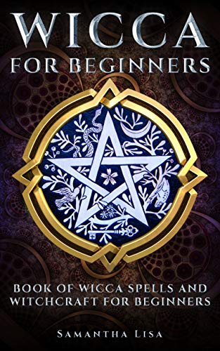 Wicca For Beginners: BOOK OF WICCA SPELLS AND WITCHCRAFT FOR BEGINNERS by Samantha Lisa