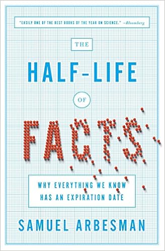 The Half-Life of Facts: Why Everything We Know Has an Expiration Date The Half-Life of Facts: Why Everything We Know Has an Expiration Date