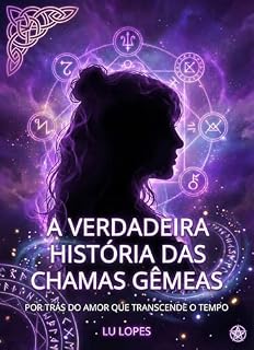 Livro A Verdadeira História das Chamas Gêmeas: Por Trás do Amor que Transcende o Tempo