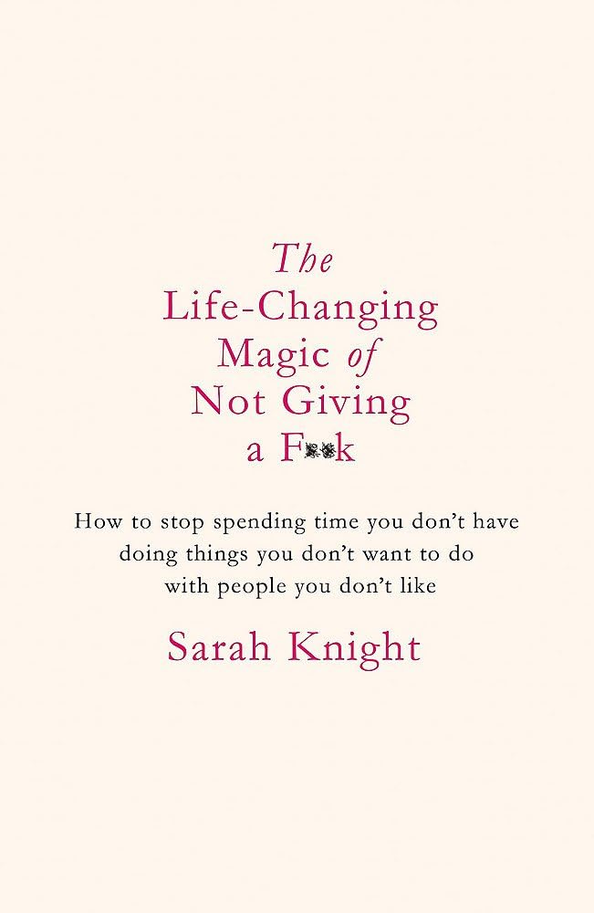 The Life-Changing Magic of Not Giving a F**k: The bestselling book everyone is talking about (A No F*cks Given Guide)