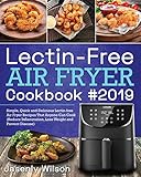 Lectin-Free Air Fryer Cookbook #2019: Simple, Quick and Delicious Lectin-free Air Fryer Recipes That Anyone Can Cook (Reduce Inflammation, Lose Weight and Prevent Disease) by 