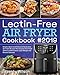 Lectin-Free Air Fryer Cookbook #2019: Simple, Quick and Delicious Lectin-free Air Fryer Recipes That Anyone Can Cook (Reduce Inflammation, Lose Weight and Prevent Disease) by 