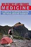 Wilderness and Travel Medicine: A Complete Wilderness Medicine and Travel Medicine Handbook (Escape, Evasion and Survival Series)