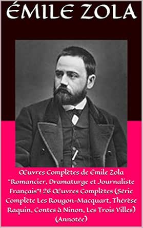œuvres Completes De Emile Zola Romancier Dramaturge Et Journaliste Francais 26 œuvres Completes Serie Complete Les Rougon Macquart Therese Raquin Les Trois Villes Annotee French Edition Kindle Edition By Emile Zola