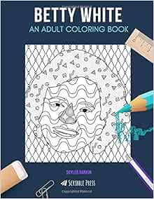 BETTY WHITE: AN ADULT COLORING BOOK: A Betty White Coloring Book For