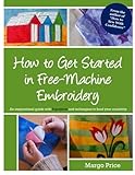 How to Get Started in Free-Machine Embroidery by Margo Price, Andrew Allen Moore