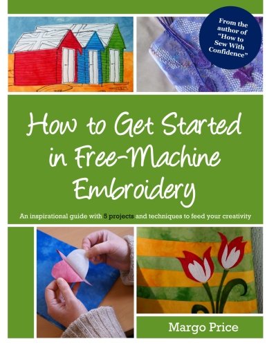 How to Get Started in Free-Machine Embroidery by Margo Price