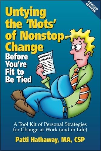 Untying The Nots Of Nonstop Change Before You Re Fit To Be Tied A Tool Kit Of Personal Strategies For Change At Work And Home Hathaway Patti Amazon Com Books
