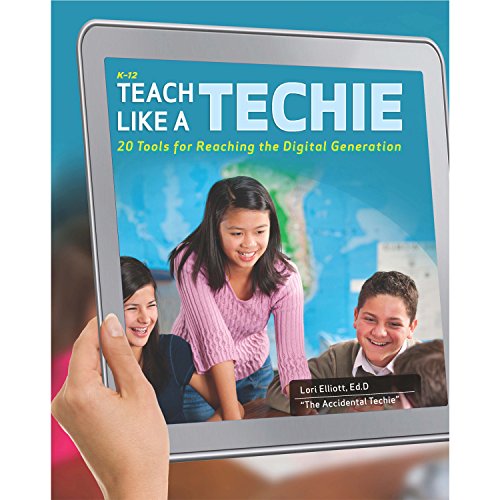 Teach Like a Techie: 20 Tools for Reaching the Digital Generation, Grades K-12