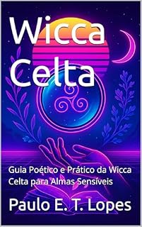 Livro Wicca Celta: Guia Poético e Prático da Wicca Celta para Almas Sensíveis