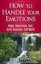 How to Handle Your Emotions: Anger, Depression, Fear, Grief, Rejection, Self-Worth (Counseling Through the Bible Series)