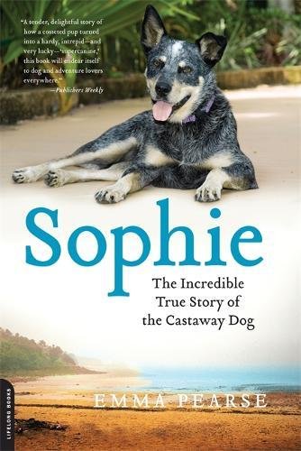 Sophie: The Incredible True Story of the Castaway Dog by Emma Pearse