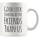 Good Luck Finding Better Friends Than Us Coffee Mug Farewell Goodbye Going Away Gifts Friendship Ceramic Cup 11oz White