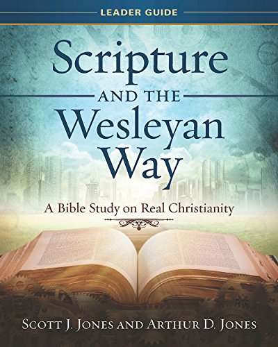 Scripture and the Wesleyan Way Leader Guide: A Bible Study on Real Christianity by Arthur D. Jones