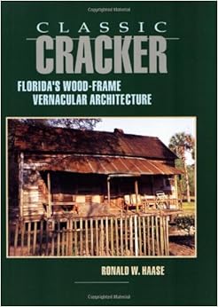 Classic Cracker: Florida's Wood-Frame Vernacular Architecture, by Ronald W. Haase