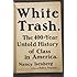 White Trash: The 400-Year Untold History of Class in America